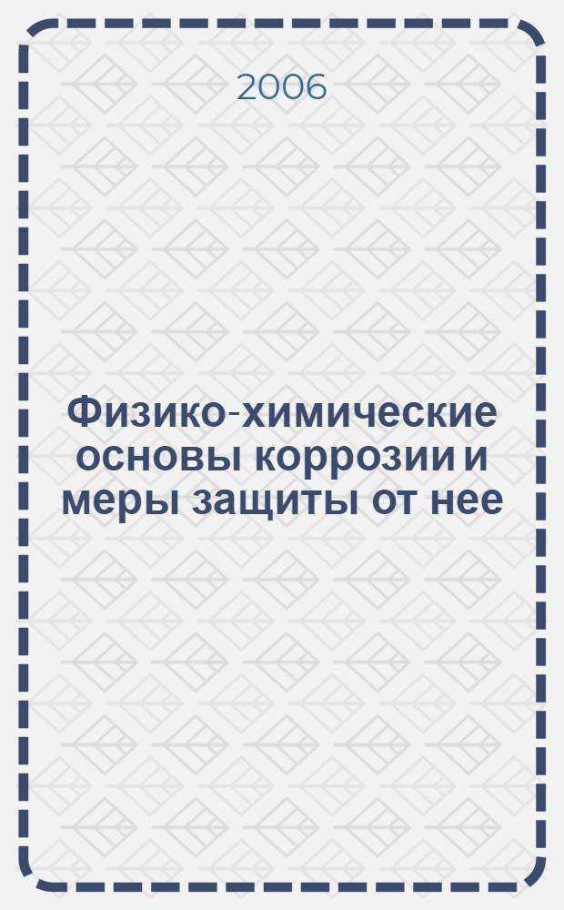 Физико-химические основы коррозии и меры защиты от нее : учеб. пособие для студентов, обучающихся по направлению "Стр-во"