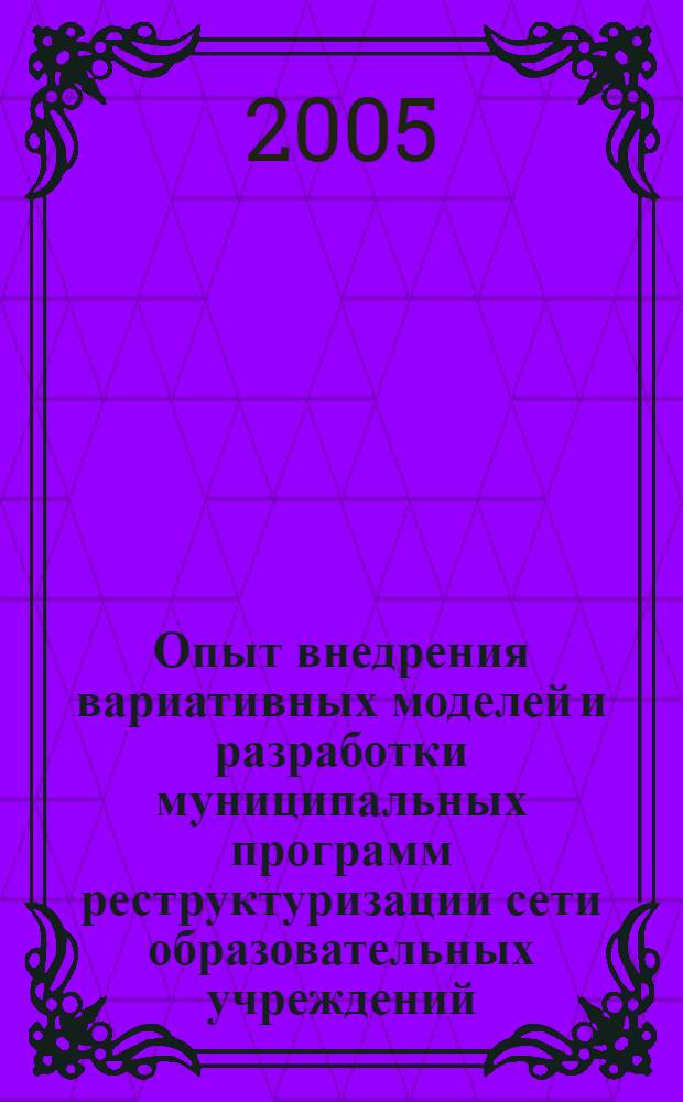 Опыт внедрения вариативных моделей и разработки муниципальных программ реструктуризации сети образовательных учреждений : материалы межрегионального экспертного семинара