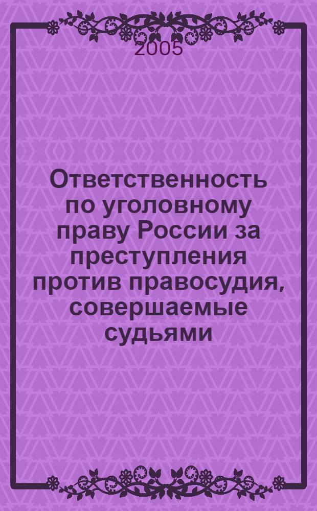 Ответственность по уголовному праву России за преступления против правосудия, совершаемые судьями : лекция для студентов, изучающих курс Особенной части уголовного права