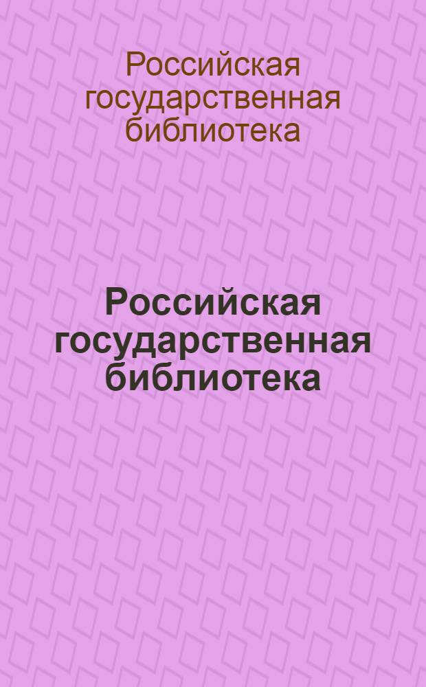Российская государственная библиотека : общие сведения, электронные ресурсы, услуги, новости и события, исследования и публикации, сотрудничество, библиокафе