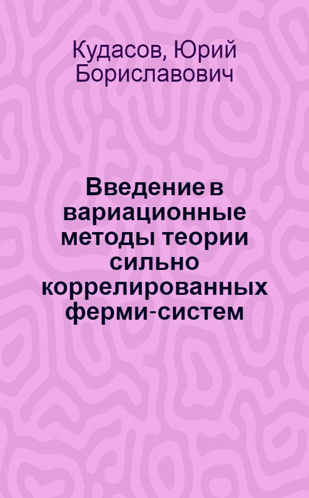 Введение в вариационные методы теории сильно коррелированных ферми-систем : учебное издание