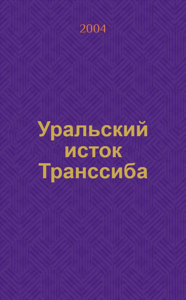 Уральский исток Транссиба : история Южно-Уральской железной дороги, 1890-2004 : сборник