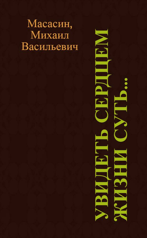 Увидеть сердцем жизни суть... : сборник стихов