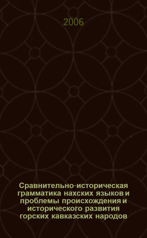 Сравнительно-историческая грамматика нахских языков и проблемы происхождения и исторического развития горских кавказских народов