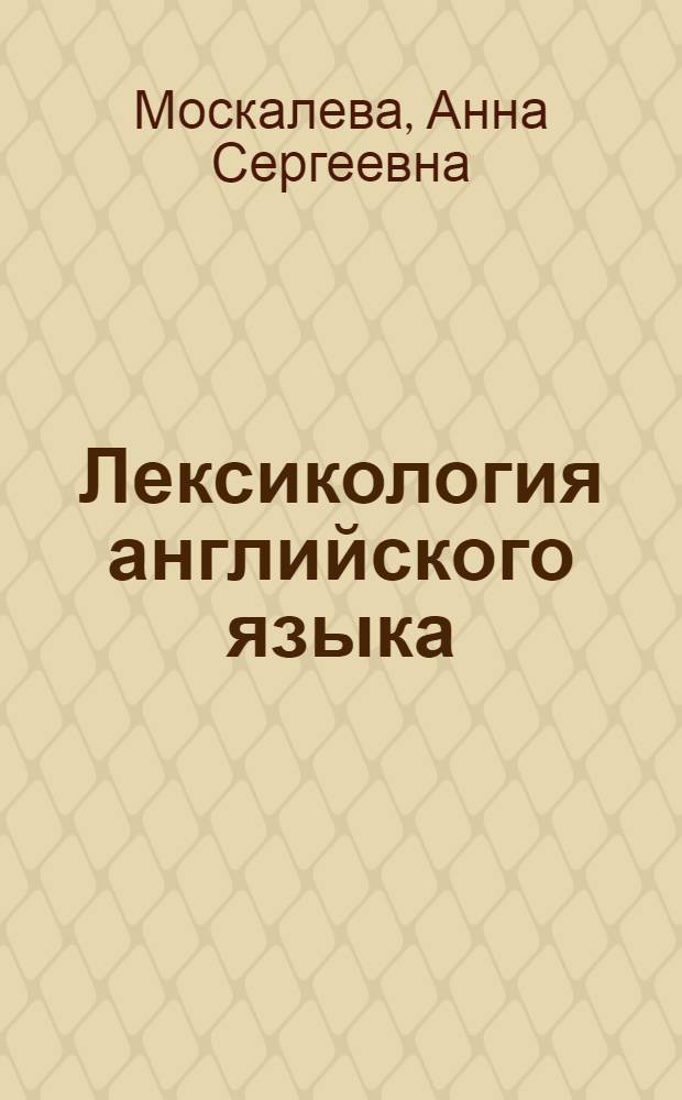 Лексикология английского языка : (практический курс) : учебное пособие : для студентов специальности "Переводчик в сфере профессиональной коммуникации"