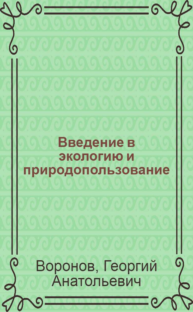 Введение в экологию и природопользование : учебное пособие : для студентов младших курсов экологических специальностей университета