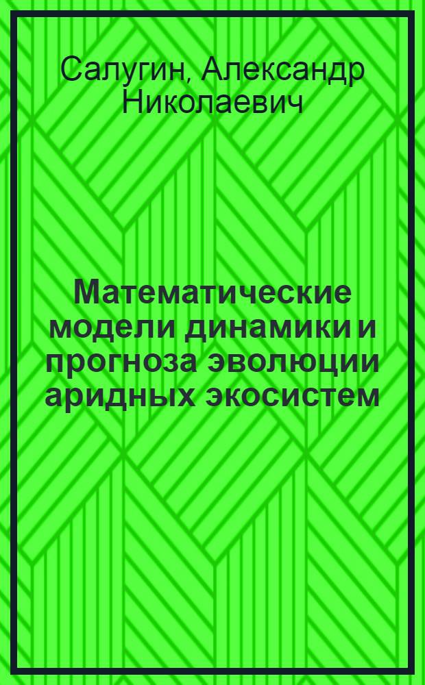 Математические модели динамики и прогноза эволюции аридных экосистем