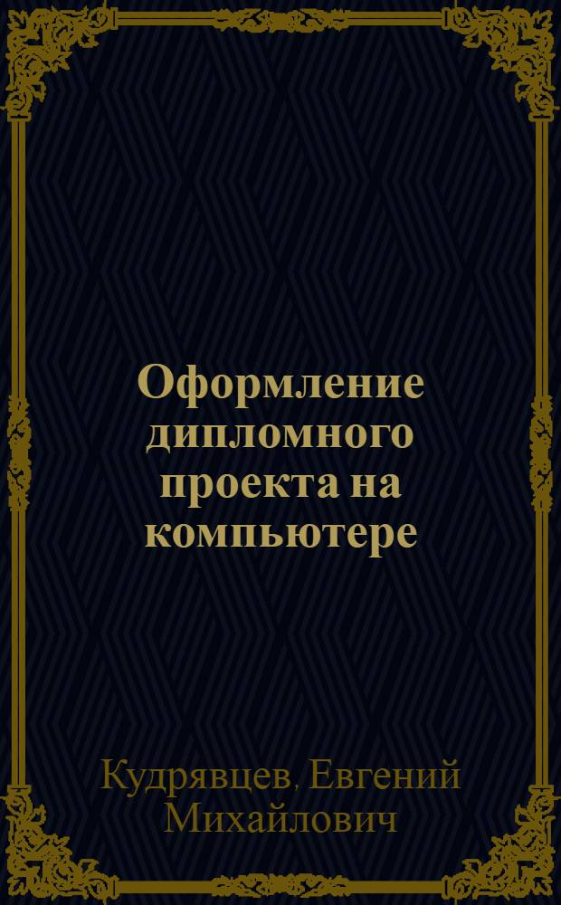 Оформление дипломного проекта на компьютере : учебное пособие для студентов, обучающихся по специальностям 2913.00 "Механизация и автоматизация строительства", 1709.00 "Подъемно-транспортные, строительные и дорожные машины" и 1716.00 "Механическое оборудование и технологические комплексы предприятий строительных материалов, изделий, конструкций"