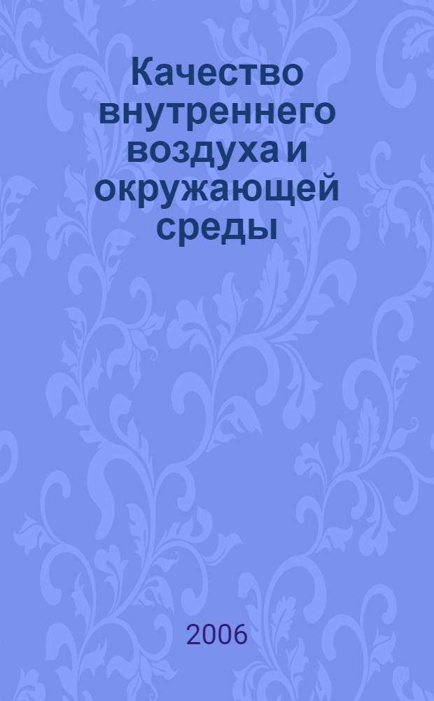 Качество внутреннего воздуха и окружающей среды : материалы IV Международной научной конференции, 14-18 мая 2006 г., Волгоград