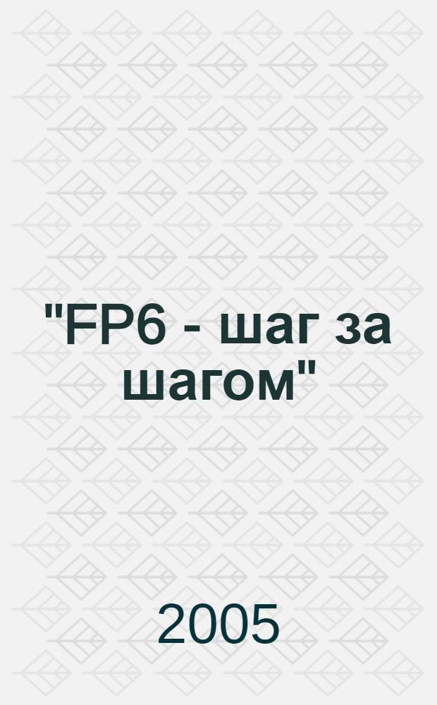 "FP6 - шаг за шагом" : (краткий справочник по информационным ресурсам Шестой рамочной программы - FP6) : 2002-2006 : перевод