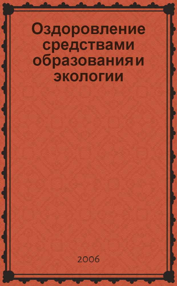 Оздоровление средствами образования и экологии : материалы III Международной научно-практической конференции, 11-14 апреля 2006 г., г. Челябинск
