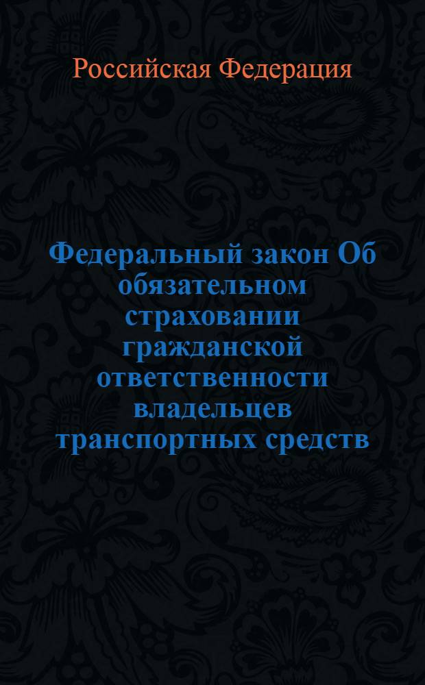 Федеральный закон Об обязательном страховании гражданской ответственности владельцев транспортных средств : (по состоянию на 15 апреля 2006 года) : принят Государственной Думой 3 апреля 2002 года : одобрен Советом Федерации 10 апреля 2002 года