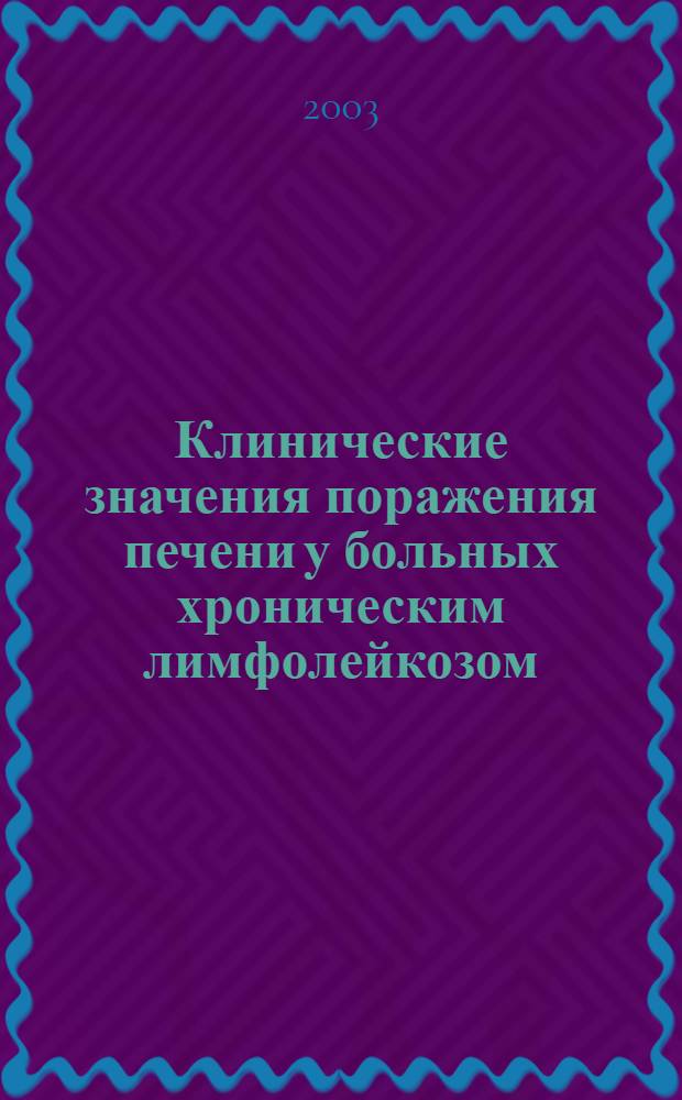 Клинические значения поражения печени у больных хроническим лимфолейкозом/лимфомой из мелких лимфоцитов : автореф. дис. на соиск. учен. степ. к.м.н. : спец. 14.00.05 : спец. 14.00.14