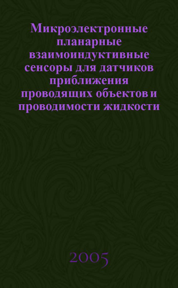 Микроэлектронные планарные взаимоиндуктивные сенсоры для датчиков приближения проводящих объектов и проводимости жидкости : автореф. дис. на соиск. учен. степ. канд. техн. нау : специальность 05.27.01 <Твердотел. электроника, радиоэлектрон. компоненты, микро- и наноэлектроника на квантовых эффектах> ; специальность 05.13.05 <Элементы и устройства вычисл. техники и систем упр.>