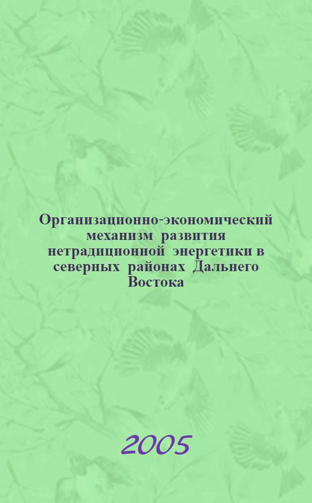 Организационно-экономический механизм развития нетрадиционной энергетики в северных районах Дальнего Востока : автореф. дис. на соиск. учен. степ. канд. экон. наук : специальность 08.00.05 <Экономика и упр. нар. хоз-вом>