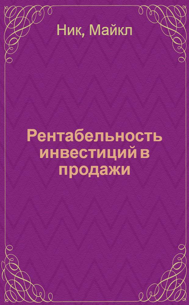 Рентабельность инвестиций в продажи : увеличение прибыли, объема продаж и лояльности клиентов
