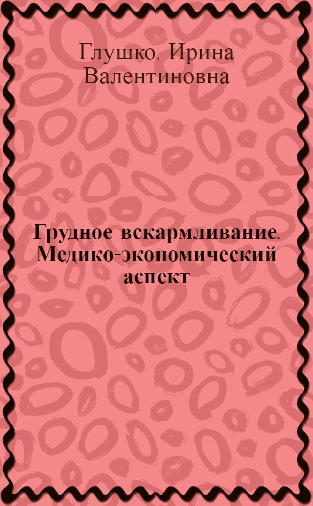 Грудное вскармливание. Медико-экономический аспект (на примере г. Владивостока) : автореф. дис. на соиск. учен. степ. к.м.н. : спец. 14.00.09