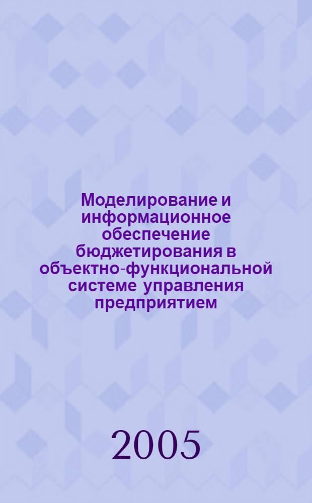 Моделирование и информационное обеспечение бюджетирования в объектно-функциональной системе управления предприятием : автореф. дис. на соиск. учен. степ. канд. техн. наук : специальность 05.13.01 <Систем. анализ, упр. и обраб. информ.> : специальность 05.13.06 <Автоматизация и упр. технол. процессами и пр-вами>
