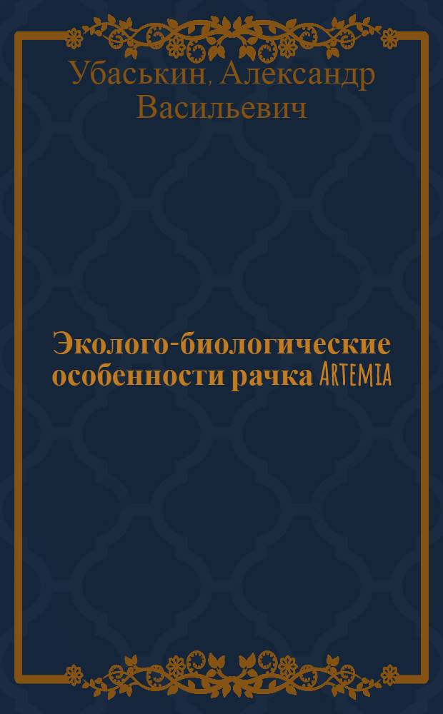 Эколого-биологические особенности рачка Artemia (Crustacea, Anostraca) соленых озер Павлодарской области (Республика Казахстан) : автореф. дис. на соиск. учен. степ. канд. биол. наук : специальность 03.00.16 <Экология>