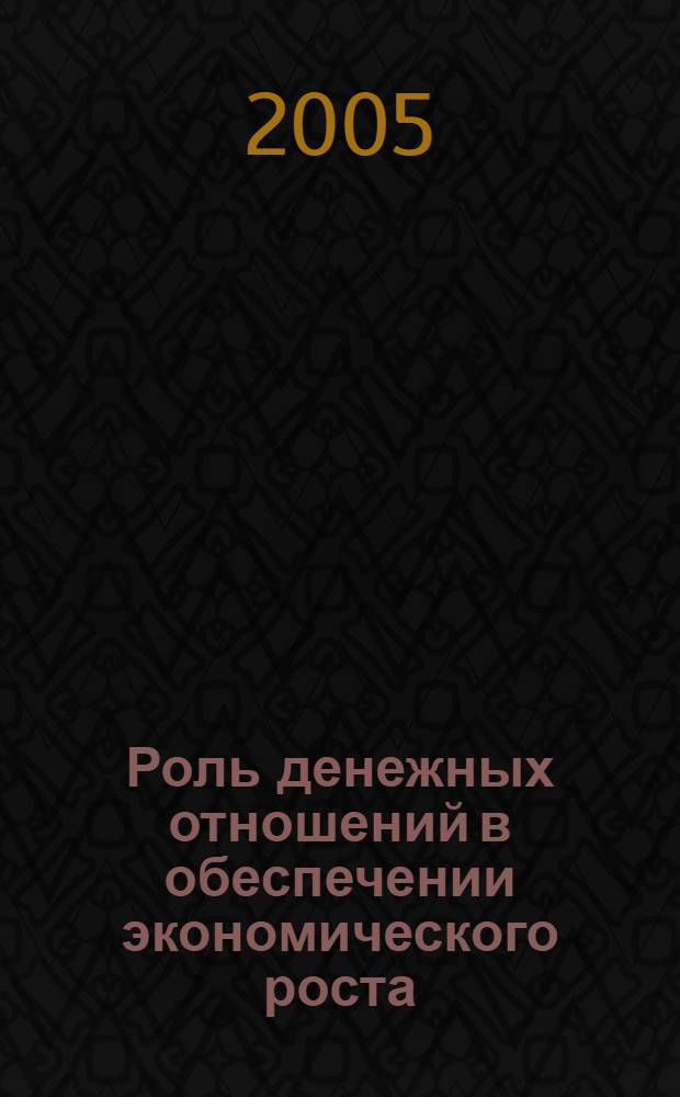 Роль денежных отношений в обеспечении экономического роста : автореф. дис. на соиск. учен. степ. канд. экон. наук : специальность 08.00.01 <Экон. теория>