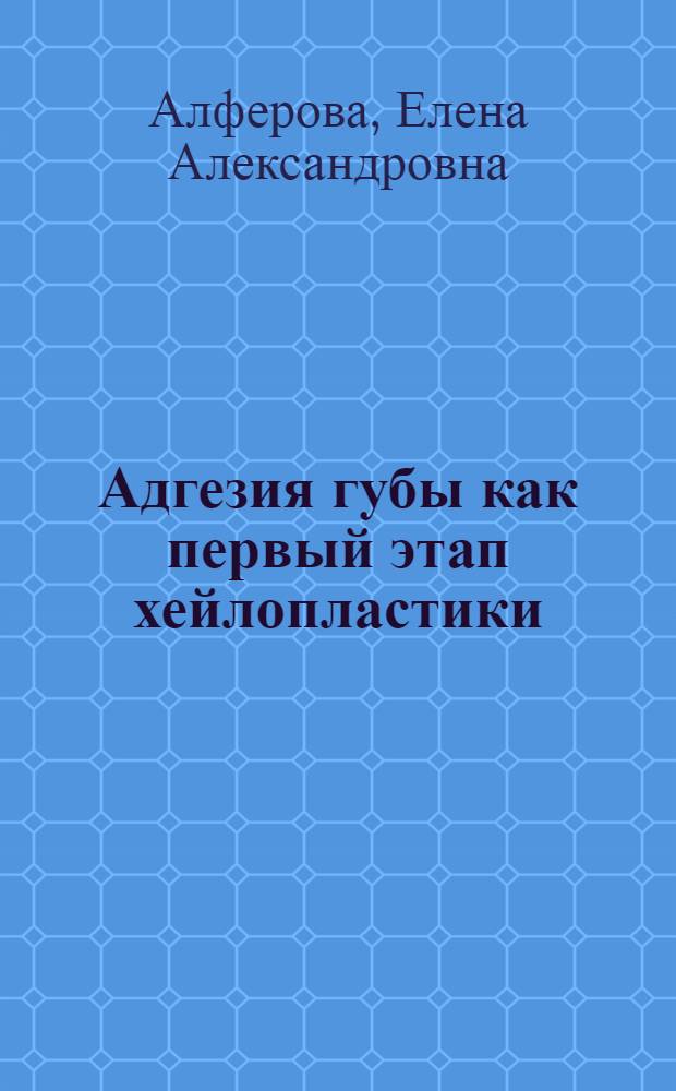 Адгезия губы как первый этап хейлопластики : автореф. дис. на соиск. учен. степ. канд. мед. наук : специальность 14.00.21 <Стоматология>