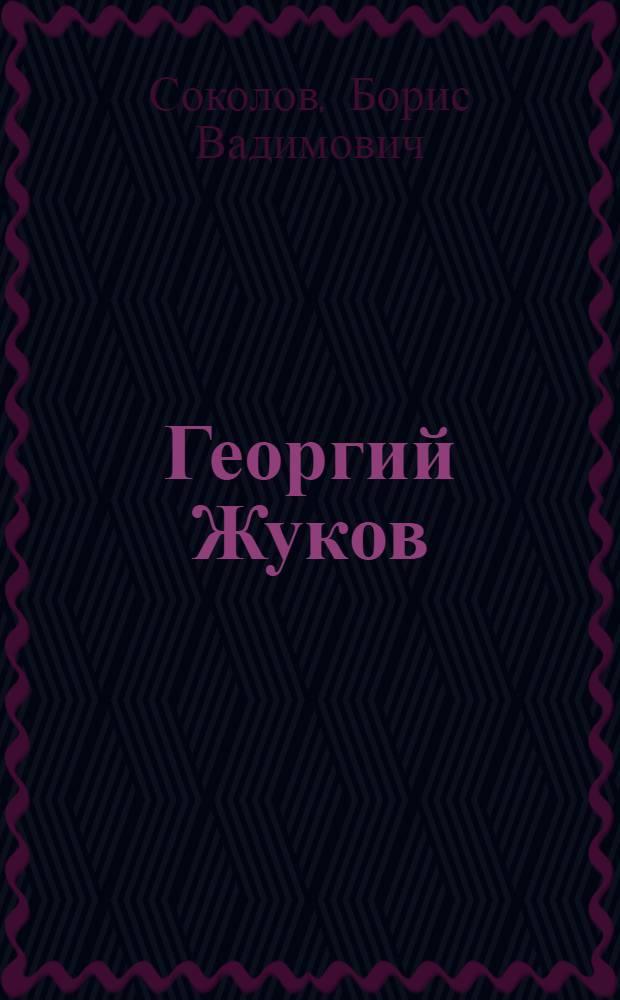 Георгий Жуков : триумфы и падения