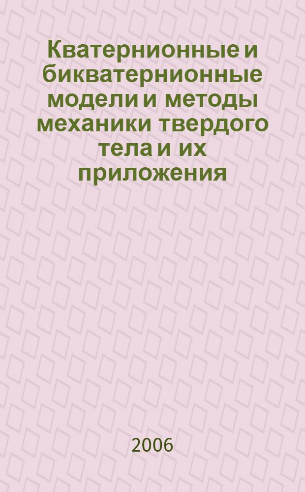 Кватернионные и бикватернионные модели и методы механики твердого тела и их приложения : геометрия и кинематика движения