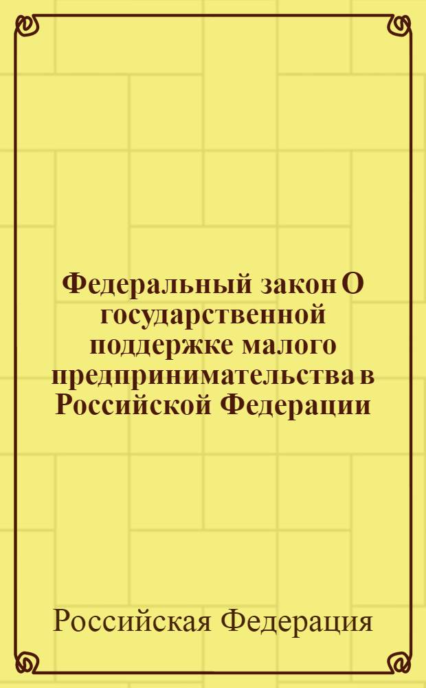 Федеральный закон О государственной поддержке малого предпринимательства в Российской Федерации : по состоянию на 20 мая 2006 года
