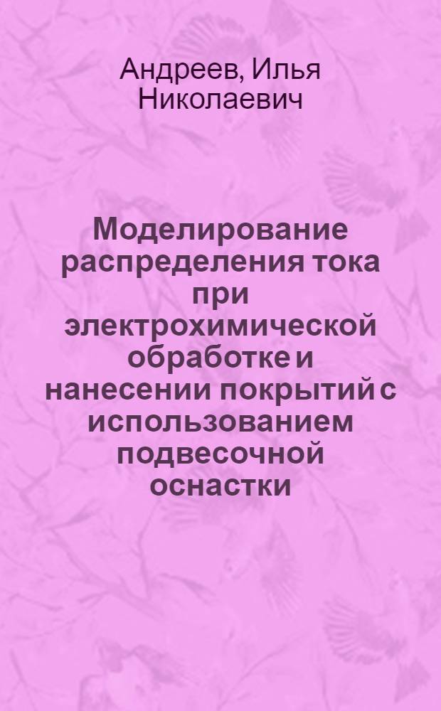 Моделирование распределения тока при электрохимической обработке и нанесении покрытий с использованием подвесочной оснастки : учебное пособие