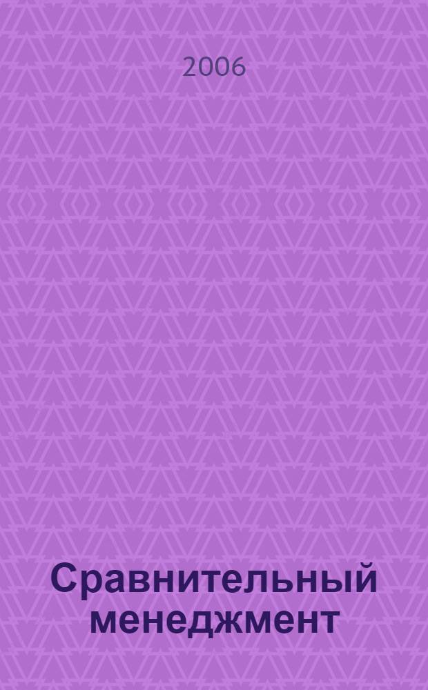 Сравнительный менеджмент : возникновение и эволюция, культура и стили, страновый анализ : учебное пособие для студентов вузов, обучающихся по направлениям подготовки 080500 "Менеджмент"