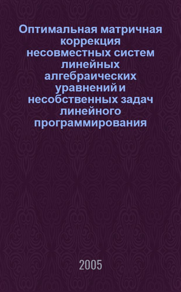 Оптимальная матричная коррекция несовместных систем линейных алгебраических уравнений и несобственных задач линейного программирования : автореф. дис. на соиск. учен. степ. д-ра физ.-мат. наук : специальность 05.13.17 <Теорет. основы информатики>