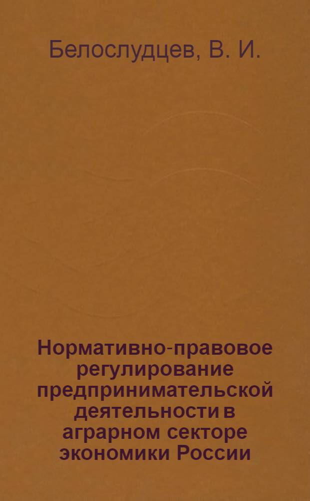 Нормативно-правовое регулирование предпринимательской деятельности в аграрном секторе экономики России : учебное пособие