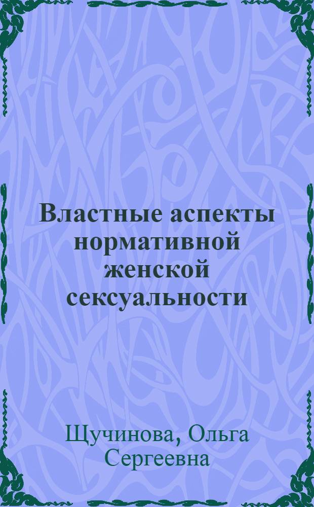 Властные аспекты нормативной женской сексуальности: социологический анализ : автореф. дис. на соиск. учен. степ. канд. социол. наук : специальность 22.00.04 <Соц. структура, соц. ин-ты и процессы>