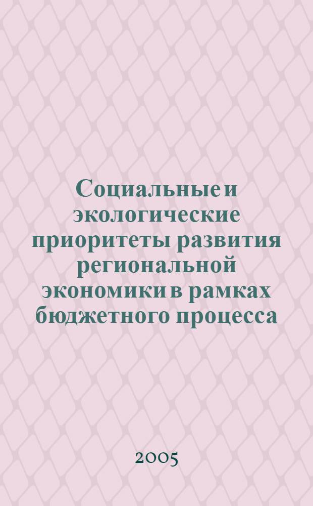 Социальные и экологические приоритеты развития региональной экономики в рамках бюджетного процесса : автореф. дис. на соиск. учен. степ. д-ра экон. наук : специальность 08.00.05 <Экономика и упр. нар. хоз-вом> : специальность 08.00.10 <Финансы, денеж. обращение и кредит>