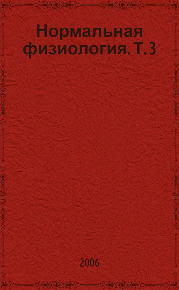 Нормальная физиология. Т. 3 : Интегративная физиология