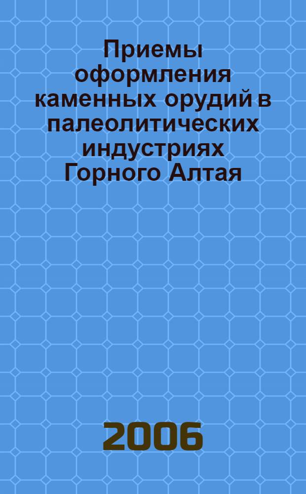 Приемы оформления каменных орудий в палеолитических индустриях Горного Алтая