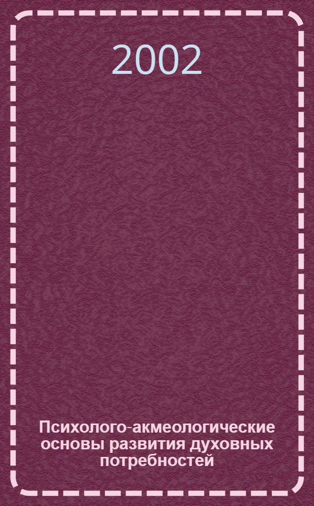 Психолого-акмеологические основы развития духовных потребностей : автореф. дис. на соиск. учен. степ. д.психол.н. : спец. 19.00.13