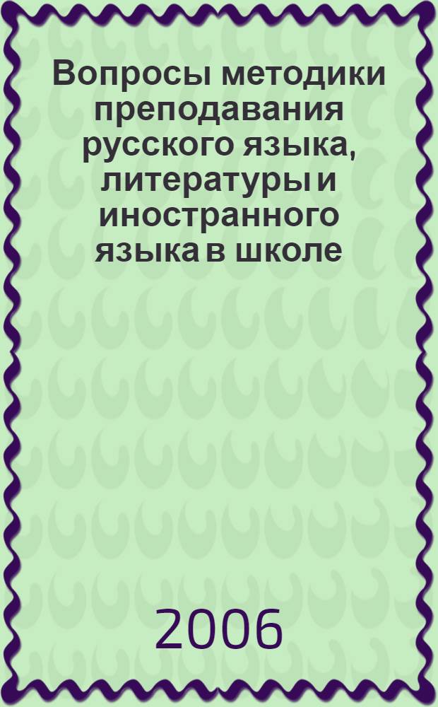 Вопросы методики преподавания русского языка, литературы и иностранного языка в школе : (материалы конференций по итогам педагогической практики в школе) : сборник научных трудов