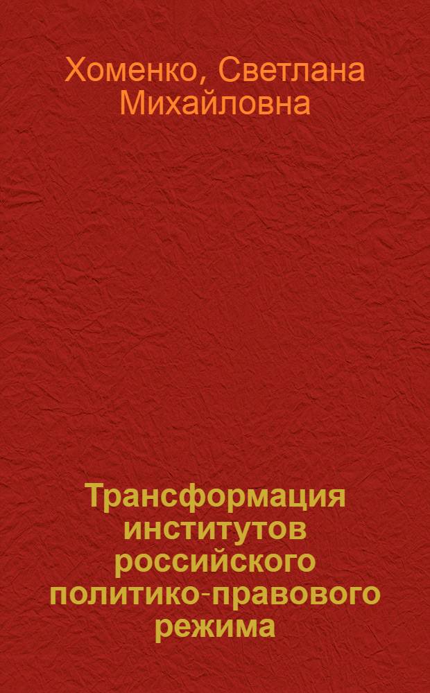 Трансформация институтов российского политико-правового режима : автореф. дис. на соиск. учен. степ. к.ю.н. : спец. 23.00.02 <Полит. ин-ты, этнополит. конфликтология, нац. и полит. процессы и технологии>
