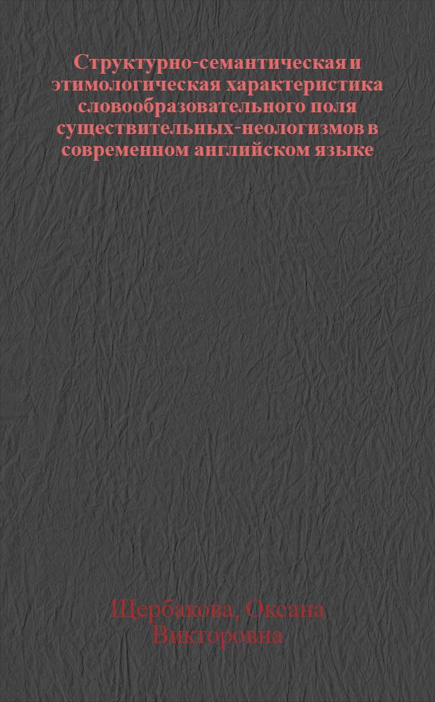 Структурно-семантическая и этимологическая характеристика словообразовательного поля существительных-неологизмов в современном английском языке : автореф. дис. на соиск. учен. степ. к.филол.н. : спец. 10.02.04 <Герм. яз.>