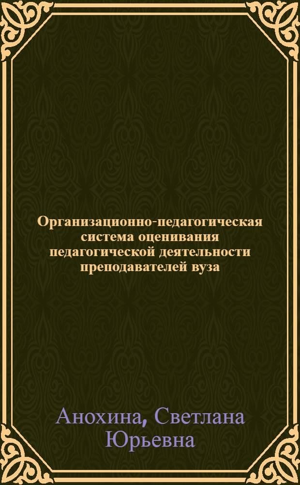 Организационно-педагогическая система оценивания педагогической деятельности преподавателей вуза : автореф. дис. на соиск. учен. степ. к.п.н. : спец. 13.00.08 <Теория и методика проф. образования>