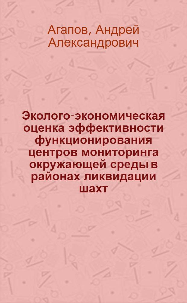 Эколого-экономическая оценка эффективности функционирования центров мониторинга окружающей среды в районах ликвидации шахт : автореф. дис. на соиск. учен. степ. канд. экон. наук : специальность 08.00.05 <Экономика и упр. нар. хоз-вом>