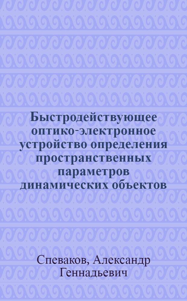 Быстродействующее оптико-электронное устройство определения пространственных параметров динамических объектов : автореф. дис. на соиск. учен. степ. канд. техн. наук : специальность 05.13.05 <Элементы и устройства вычисл. техники и систем упр.>
