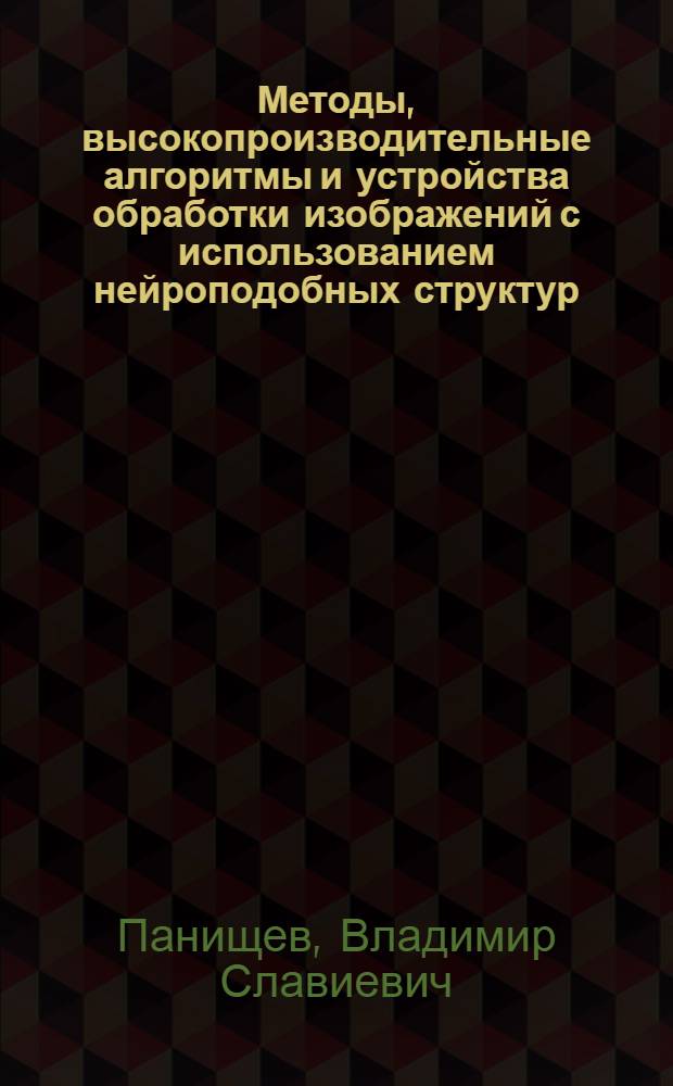 Методы, высокопроизводительные алгоритмы и устройства обработки изображений с использованием нейроподобных структур : автореф. дис. на соиск. учен. степ. канд. техн. наук : специальность 05.13.05 <Элементы и устройства вычисл. техники и систем упр.>