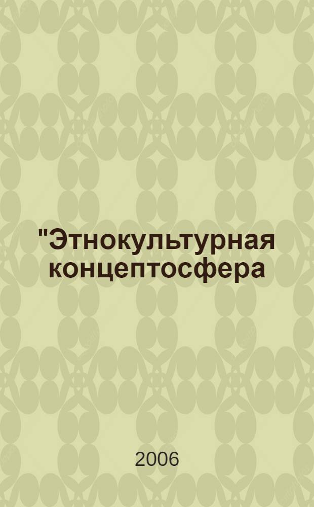 "Этнокультурная концептосфера: общее, специфичное, уникальное" : материалы международной научной конференции, 24-27 апреля 2006 г