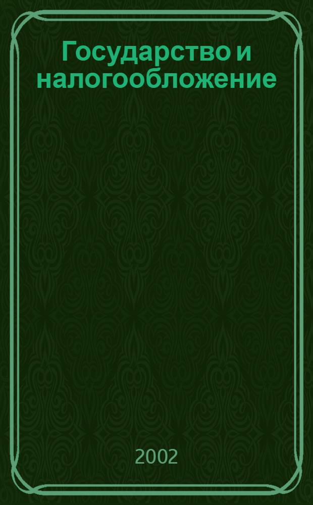 Государство и налогообложение : автореф. дис. на соиск. учен. степ. д.э.н. : спец. 08.00.01