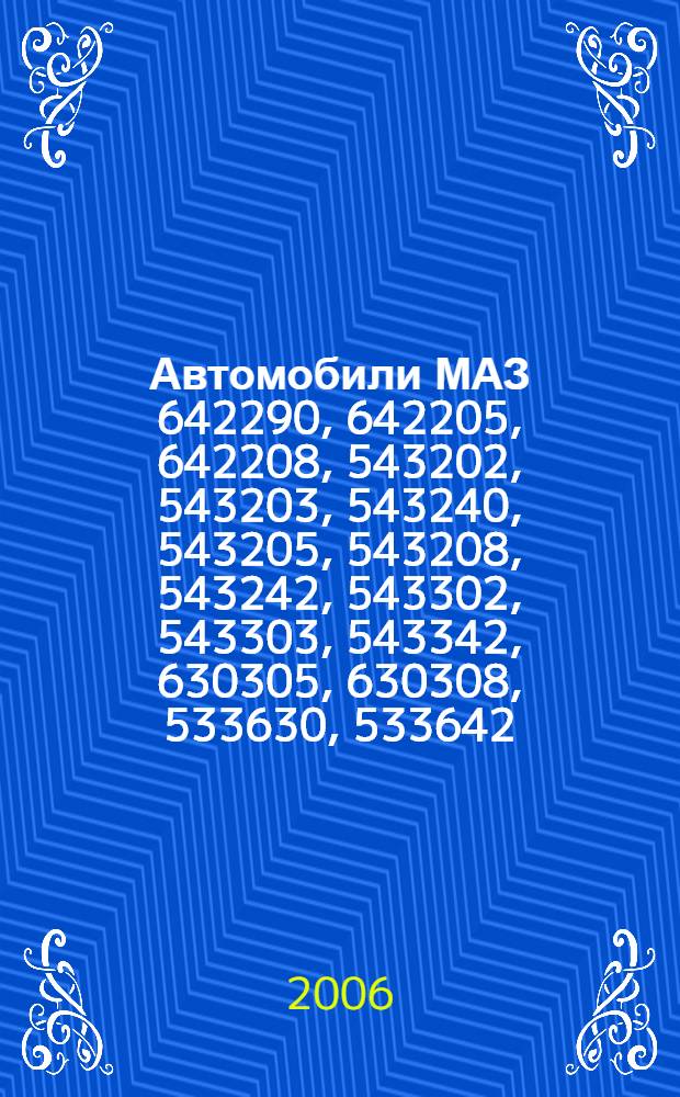 Автомобили МАЗ 642290, 642205, 642208, 543202, 543203, 543240, 543205, 543208, 543242, 543302, 543303, 543342, 630305, 630308, 533630, 533642, 533602, 533603, 533605, 533608, 533702, 533703, 533742, 551600, 551603, 551605, 555102, 555140, 555142. Полноприводные модификации 631705, 631708, 531605, 642505, 642508, 641705, 641708, 651705, 543403, 543405, 543442 : устройство, ремонт, техническое обслуживание