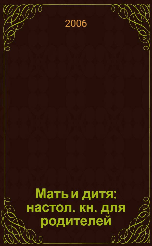 Мать и дитя : настол. кн. для родителей