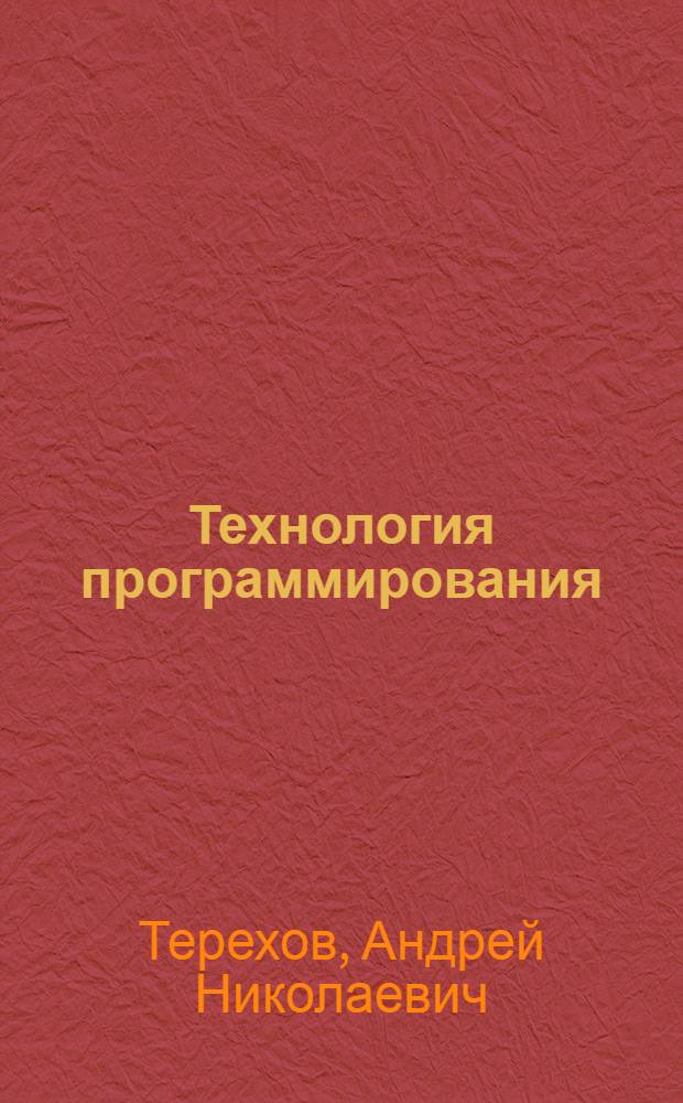 Технология программирования : учебное пособие по специальности "Математическое обеспечение и администрирование информационых систем" - 010503