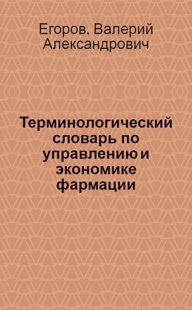 Терминологический словарь по управлению и экономике фармации : для студентов фармацевтических факультетов, интернов и работников практической фармации